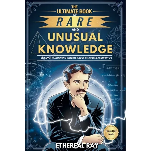 The Ultimate Book of Rare and Unusual Knowledge: Discover Fascinating Insights About the World Around You: Captivating yet Interesting Facts and Stori - Paperback