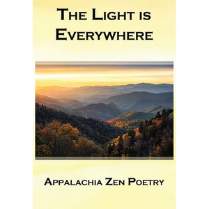 The Light Is Everywhere: Appalachia Zen Poetry - Paperback