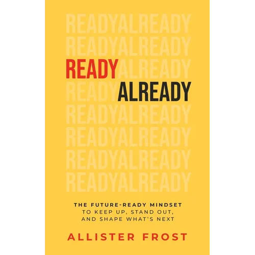 ReadyAlready: The Future-Ready Mindset to Keep Up, Stand Out, and Shape What's Next - Paperback