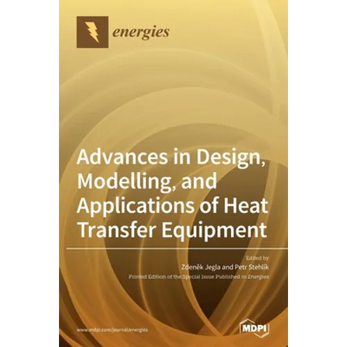 Advances in Design, Modelling, and Applications of Heat Transfer Equipment - Hardcover