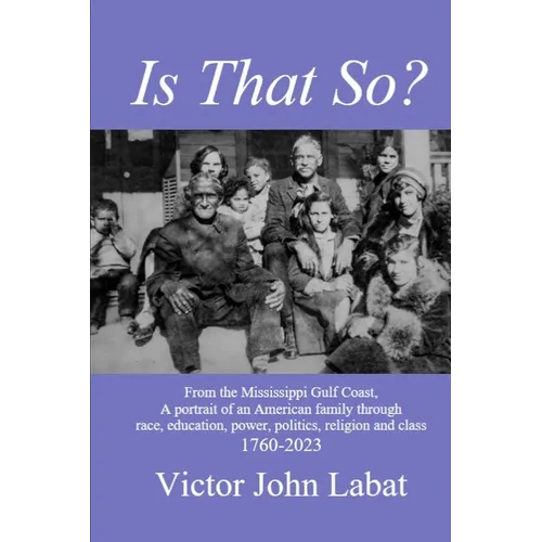 Is That So?: From the Mississippi Gulf Coast, A potrait of an American Family through race, education, power, politics, religion and class. 1760-2023 - Paperback