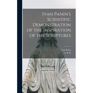Ivan Panin's Scientific Demonstration of the Inspiration of the Scriptures [microform] - Hardcover