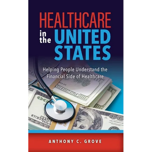 Healthcare in the United States: Helping People Understand the Financial Side of Healthcare - Paperback