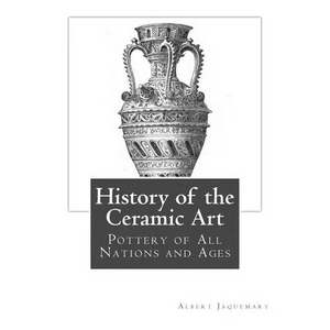 History of the Ceramic Art: Pottery of All Nations and Ages - Paperback