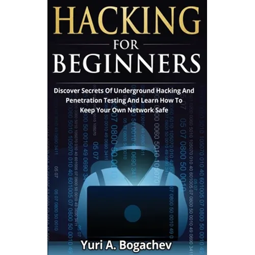 Hacking For Beginners: Discover Secrets Of Underground Hacking And Penetration Testing And Learn How To Keep Your Own Network Safe - Paperback