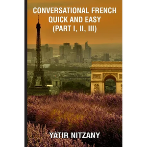 Conversational French Quick and Easy - Part I, II, and III - Paperback