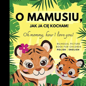 Oh mommy, how I love you! Bilingual Picture Book for Children, Polish Language Learning: Polskie ksiazki po polsku dla dzieci - Paperback