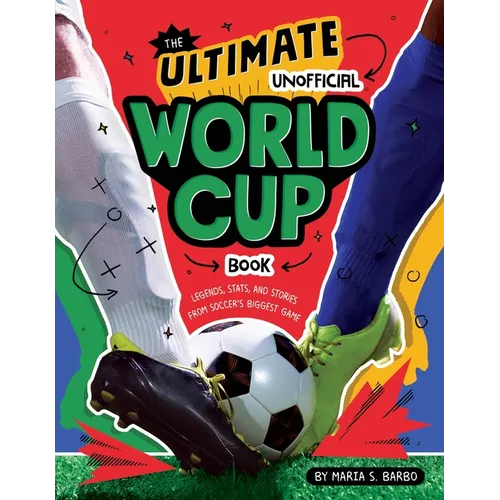 The Ultimate Unofficial World Cup Book: Legends, Stats, and Stories from Soccer's Biggest Game - Paperback