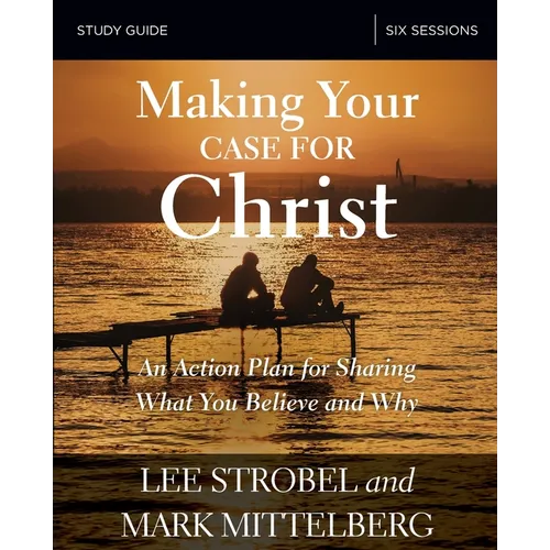 The Making Your Case for Christ Bible Study Guide: An Action Plan for Sharing What You Believe and Why - Paperback