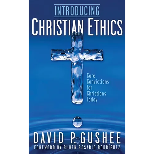 Introducing Christian Ethics: Core Convictions for Christians Today - Hardcover