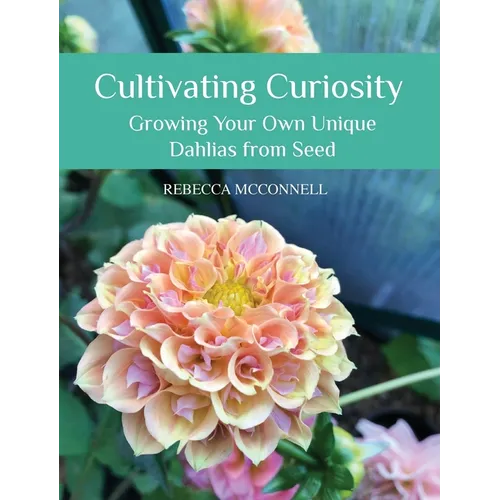 Cultivating Curiosity: Growing Your Own Unique Dahlias from Seed - Hardcover