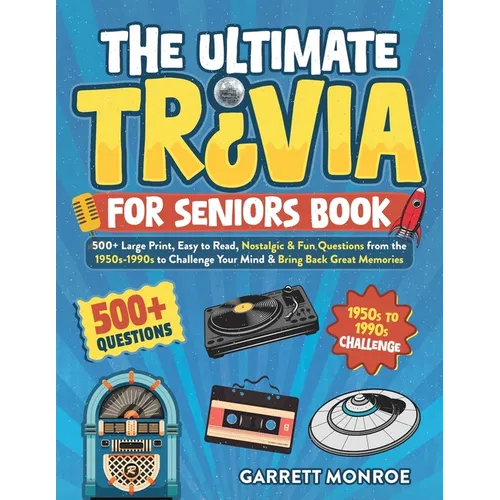 The Ultimate Trivia for Seniors Book: 500+ Large Print, Easy to Read, Nostalgic & Fun Questions from the 1950s-1990s to Challenge Your Mind & Bring Ba