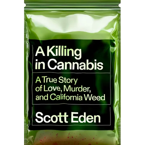 A Killing in Cannabis: A True Story of Love, Murder, and California Weed - Hardcover