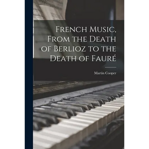 French Music, From the Death of Berlioz to the Death of Fauré - Paperback