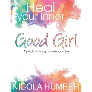 Heal Your Inner Good Girl. A guide to living an unbound life. - Paperback