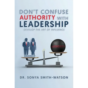 Don't Confuse Authority with Leadership: Develop The Art of Influence - Paperback