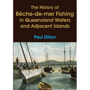 The History of Bêche-de-mer Fishing in Queensland Waters and Adjacent Islands - Paperback