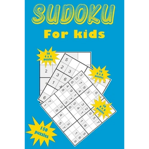 Sudoku for kids: A collection of 150 Sudoku puzzles for kids including 4x4 puzzles, 6x6 puzzles and 9x9 puzzles - Paperback