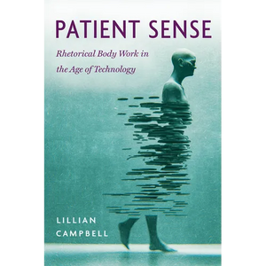 Patient Sense: Rhetorical Body Work in the Age of Technology - Paperback