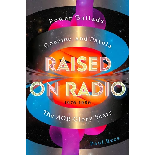 Raised on Radio: Power Ballads, Cocaine & Payola - The Aor Glory Years 1976-1986 - Hardcover