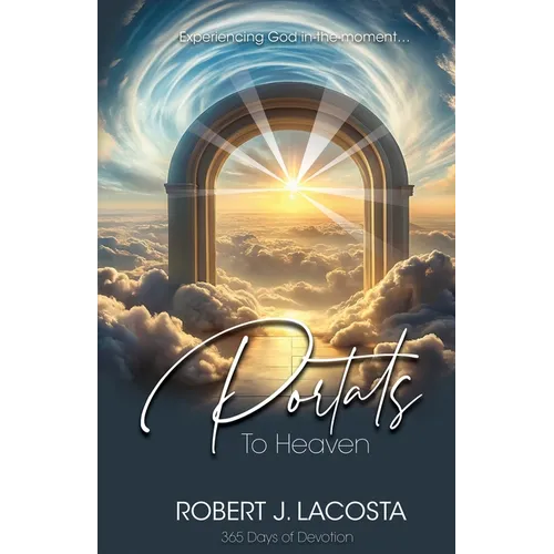 Portals to Heaven: Experiencing God in-the-moment... - Paperback