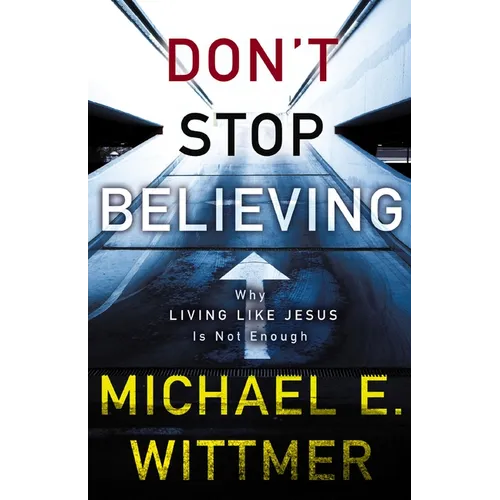 The Don't Stop Believing: Why Living Like Jesus Is Not Enough - Paperback