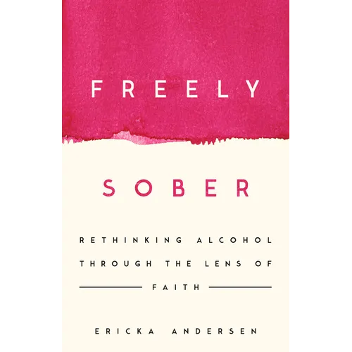 Freely Sober: Rethinking Alcohol Through the Lens of Faith - Paperback