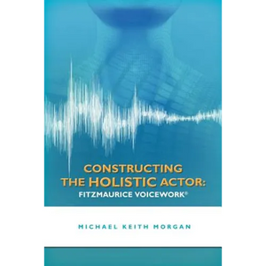 Constructing the Holistic Actor: Fitzmaurice Voicework - Paperback