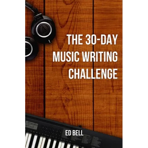 The 30-Day Music Writing Challenge: Transform Your Songwriting Composition Skills in Only 30 Days - Paperback