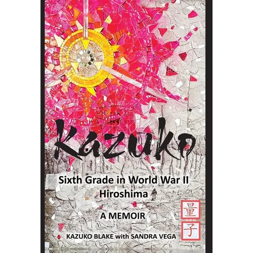 Kazuko: Sixth Grade in World War II Hiroshima: Sixth Grade in World War II Hiroshima - Hardcover