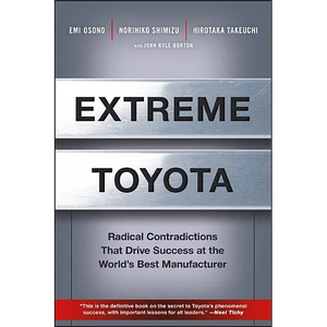 Extreme Toyota: Radical Contradictions That Drive Success at the World's Best Manufacturer - Hardcover