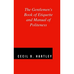 The Gentlemen's Book of Etiquette and Manual of Politeness - Hardcover
