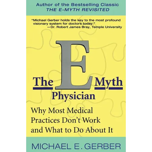 The E-Myth Physician: Why Most Medical Practices Don't Work and What to Do about It - Paperback