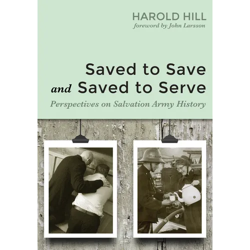 Saved to Save and Saved to Serve: Perspectives on Salvation Army History - Paperback
