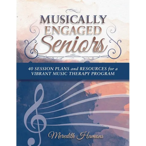 Musically Engaged Seniors: 40 Session Plans and Resources for a Vibrant Music Therapy Program - Paperback