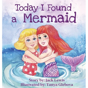 Today I Found a Mermaid: A magical children's story about friendship and the power of imagination - Hardcover