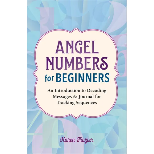 Angel Numbers for Beginners: An Introduction to Decoding Messages & Journal for Tracking Sequences - Paperback