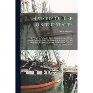History Of The United States: To Which Is Prefixed A Brief Historical Account Of Our [english] Ancestors, From The Dispersion At Babel, To Their Mig - Paperback