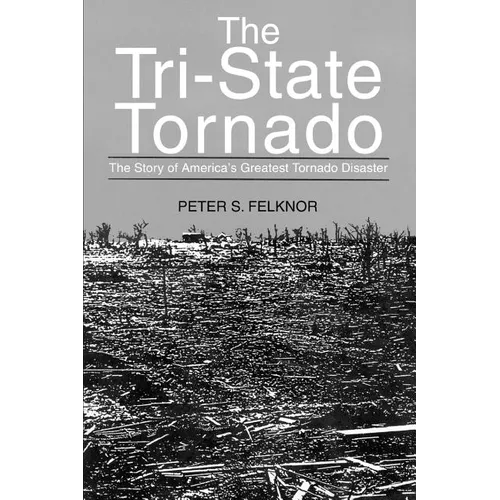 The Tri-State Tornado: The Story of America's Greatest Tornado Disaster - Paperback