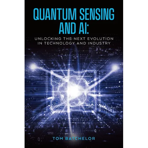 Quantum Sensing and AI: Unlocking the Next Evolution In Technology and Industry - Paperback