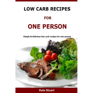 Low Carb Recipes For One Person: Simple & delicious low carb recipes for one person - Paperback