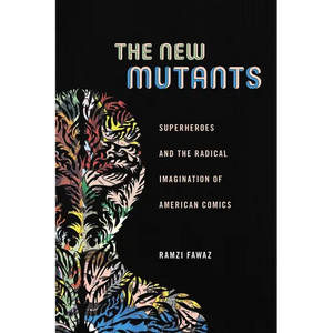 The New Mutants: Superheroes and the Radical Imagination of American Comics - Paperback