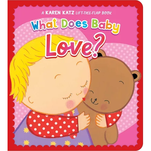 What Does Baby Love?: A Karen Katz Lift-The-Flap Book - Board Book
