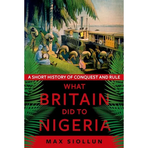 What Britain Did to Nigeria: A Short History of Conquest and Rule - Paperback