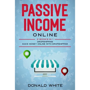 Passive Income Online: 2 Books in 1: Dropshipping, Make Money Online with Dropshipping - Paperback