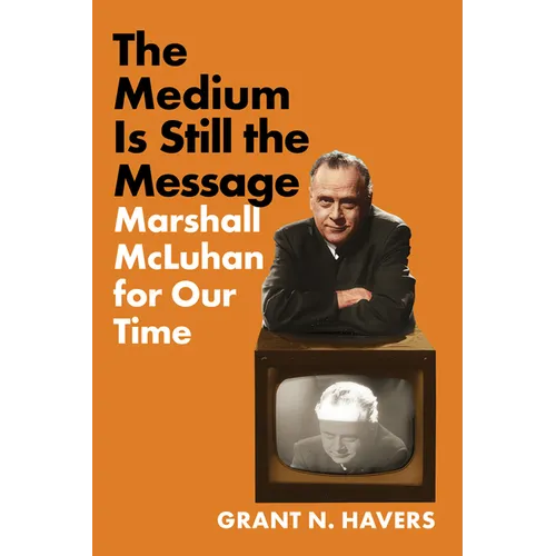 The Medium Is Still the Message: Marshall McLuhan for Our Time - Paperback