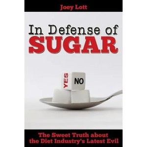 In Defense of Sugar: The Sweet Truth about the Diet Industry's Latest Evil - Paperback
