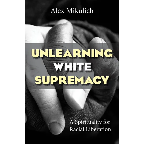 Unlearning White Supremacy: A Spirituality for Racial Liberation - Paperback