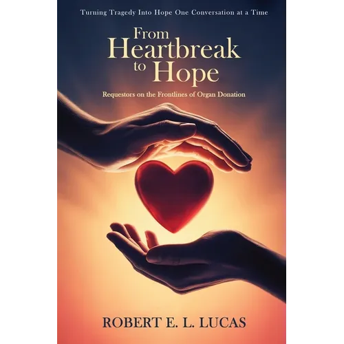 From Heartbreak to Hope: Requestors on the Frontlines of Organ Donation - Paperback