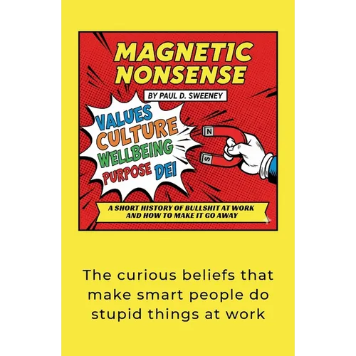 Magnetic Nonsense: A Short History of Bullshit at Work and How to Make It Go Away - Paperback